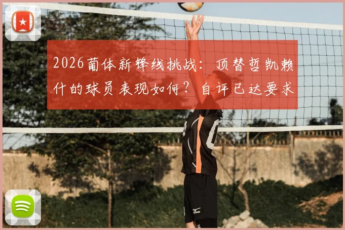 2026葡体新锋线挑战：顶替哲凯赖什的球员表现如何？自评已达要求，未来前景分析