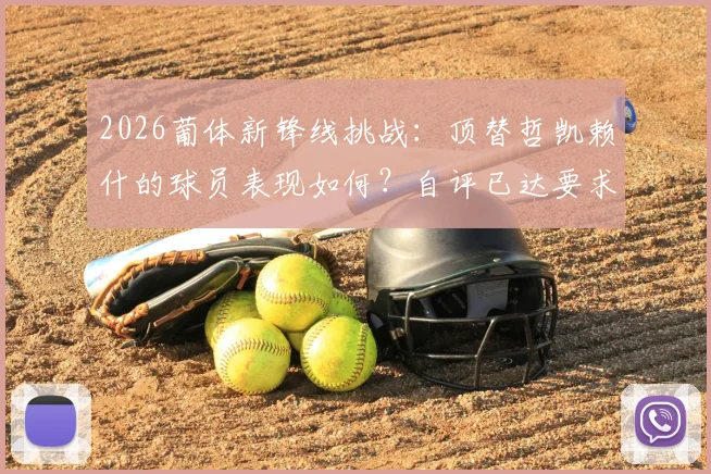 2026葡体新锋线挑战：顶替哲凯赖什的球员表现如何？自评已达要求，未来前景分析