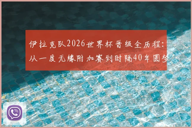 伊拉克队2026世界杯晋级全历程：从一度无缘附加赛到时隔40年圆梦，背后故事与阵容前景解读